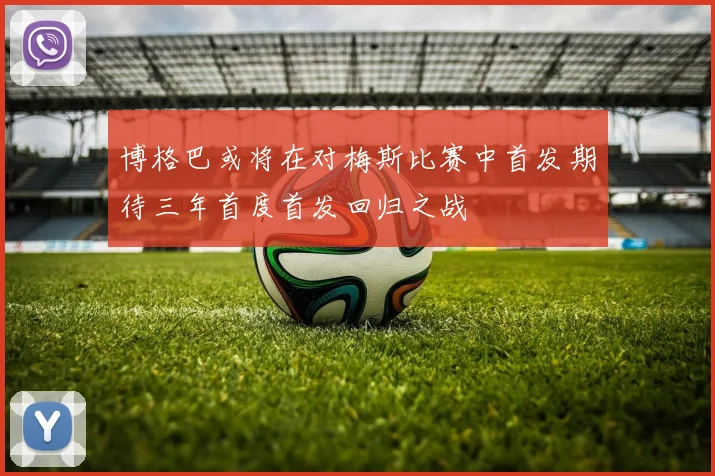 博格巴或将在对梅斯比赛中首发期待三年首度首发回归之战