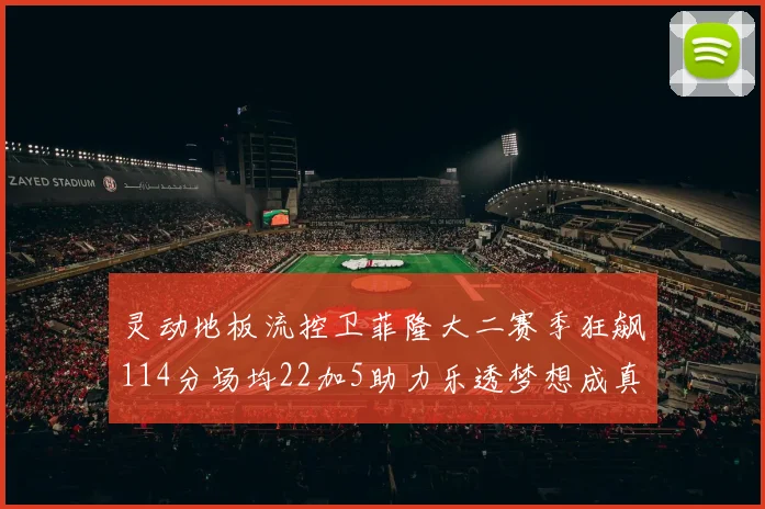 灵动地板流控卫菲隆大二赛季狂飙114分场均22加5助力乐透梦想成真